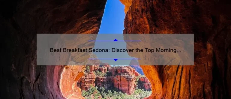 Best Breakfast Sedona: Discover the Top Morning Eateries in Sedona