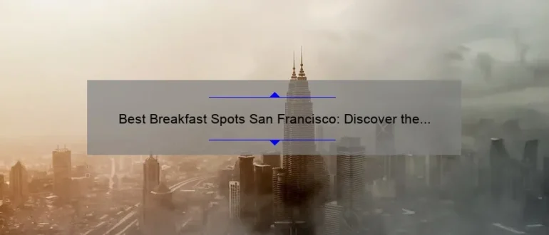 Best Breakfast Spots San Francisco: Discover the City’s Finest Morning Eateries