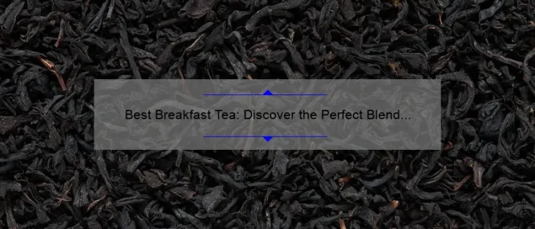 Best Breakfast Tea: Discover the Perfect Blend to Start Your Day