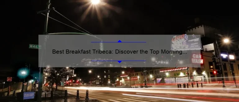 Best Breakfast Tribeca: Discover the Top Morning Eateries in NYC’s Trendy Neighborhood