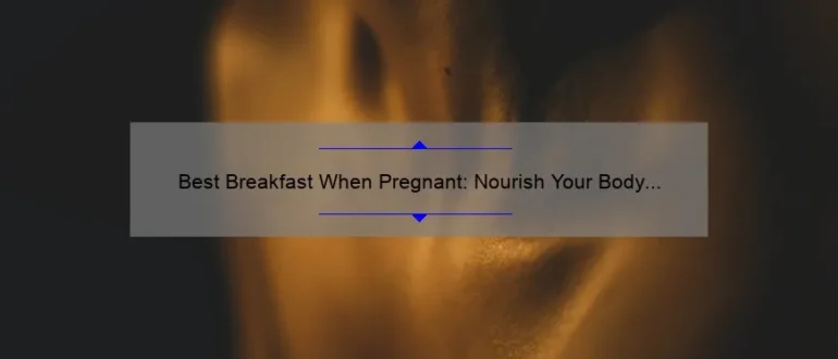 Best Breakfast When Pregnant: Nourish Your Body and Baby with These Nutrient-Packed Morning Meals