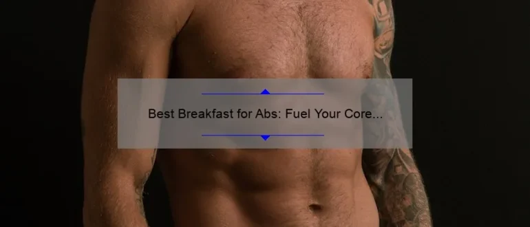 Best Breakfast for Abs: Fuel Your Core with These Delicious and Nutritious Morning Meals