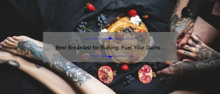 Best Breakfast for Bulking: Fuel Your Gains with These Nutrient-Packed Morning Meals