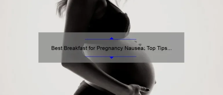 Best Breakfast for Pregnancy Nausea: Top Tips and Recipes