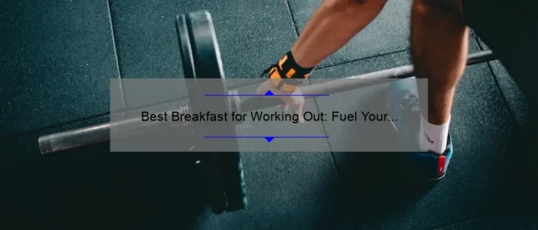 Best Breakfast for Working Out: Fuel Your Fitness with These Power-Packed Morning Meals