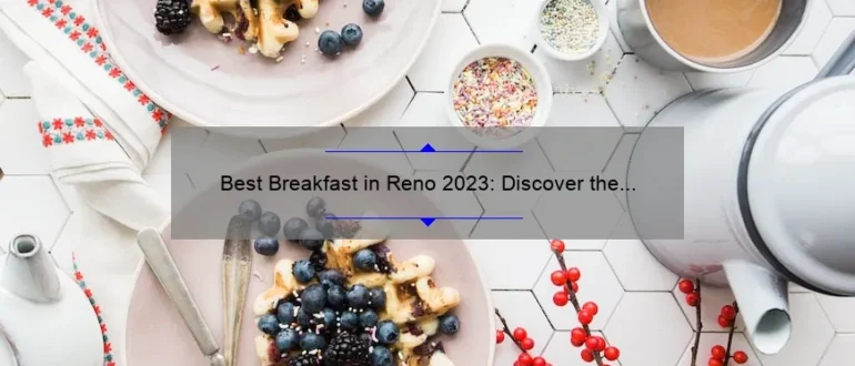 Best Breakfast in Reno 2023: Discover the Top Morning Eateries for a Memorable Start to Your Day!