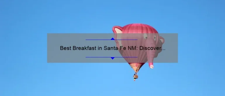 Best Breakfast in Santa Fe NM: Discover the Top Eateries for a Delicious Morning Meal