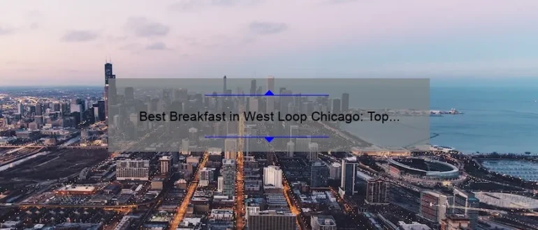 Best Breakfast in West Loop Chicago: Top Picks for a Delicious Morning Meal