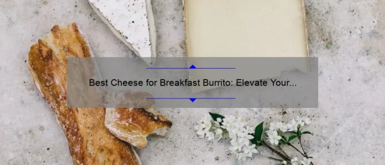 Best Cheese for Breakfast Burrito: Elevate Your Morning Meal with the Perfect Melting Cheese