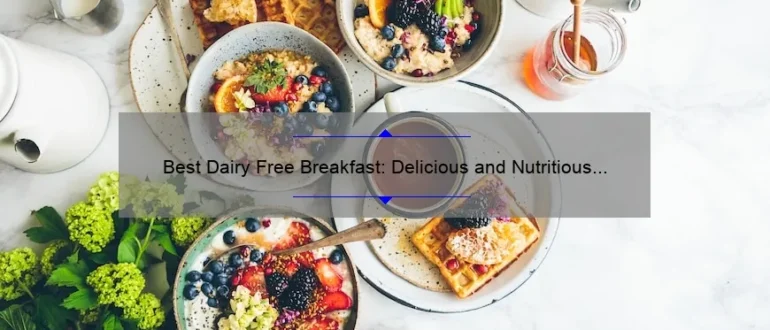 Best Dairy Free Breakfast: Delicious and Nutritious Options
