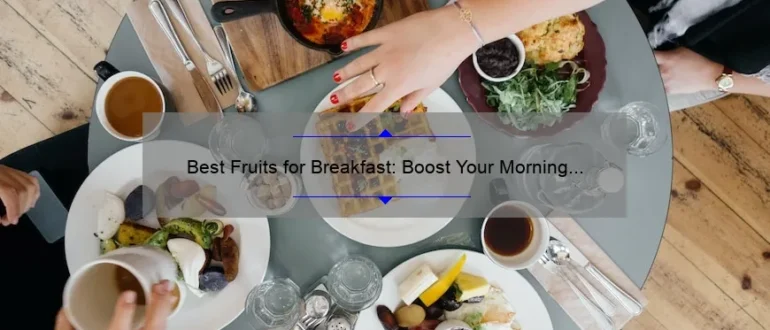Best Fruits for Breakfast: Boost Your Morning with These Nutrient-Packed Delights