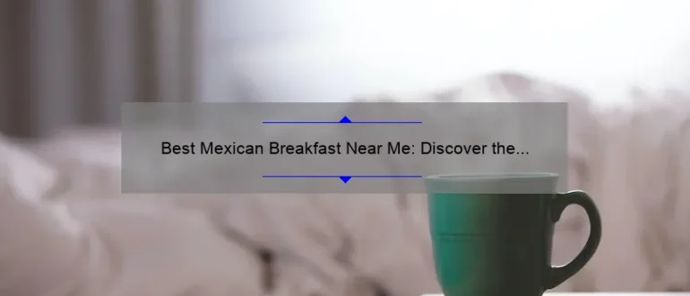 Best Mexican Breakfast Near Me: Discover the Most Delicious Morning Eateries