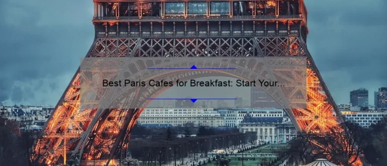 Best Paris Cafes for Breakfast: Start Your Day with Delicious Delights
