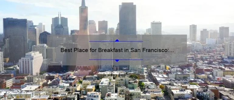 Best Place for Breakfast in San Francisco: A Foodie’s Guide