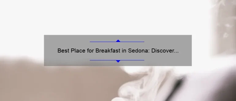 Best Place for Breakfast in Sedona: Discover the Ultimate Morning Delights