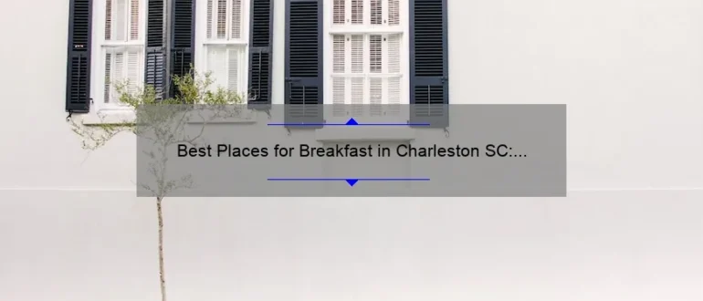 Best Places for Breakfast in Charleston SC: Top Morning Eateries to Start Your Day Right