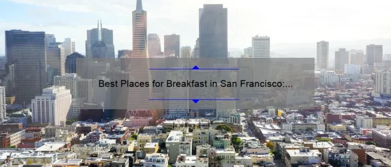 Best Places for Breakfast in San Francisco: Top Spots to Start Your Day