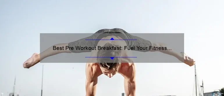 Best Pre Workout Breakfast: Fuel Your Fitness with These Energizing Options