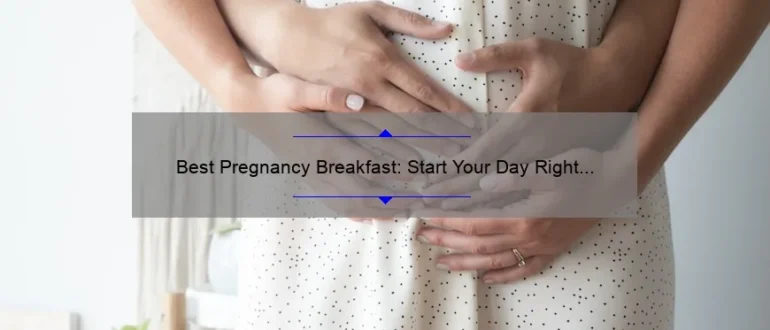 Best Pregnancy Breakfast: Start Your Day Right for a Healthy Pregnancy