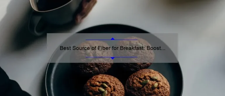 Best Source of Fiber for Breakfast: Boost Your Morning with Nutrient-Rich Options