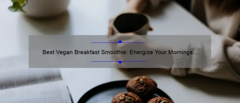 Best Vegan Breakfast Smoothie: Energize Your Mornings with this Delicious Recipe