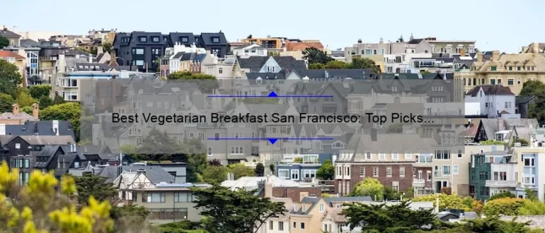 Best Vegetarian Breakfast San Francisco: Top Picks for a Delicious Morning Meal
