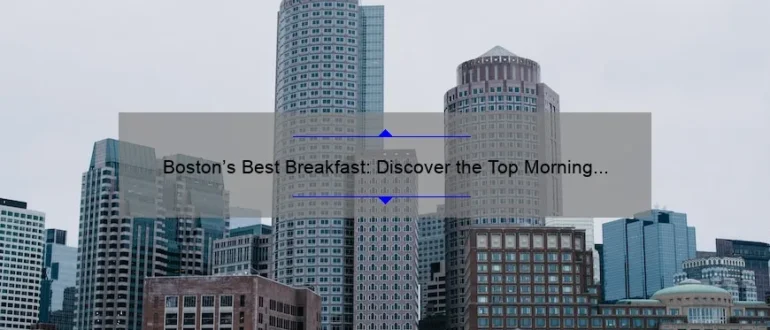 Boston’s Best Breakfast: Discover the Top Morning Eateries in Beantown