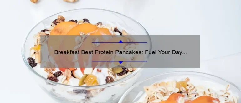 Breakfast Best Protein Pancakes: Fuel Your Day with Delicious and Nutritious Flavors