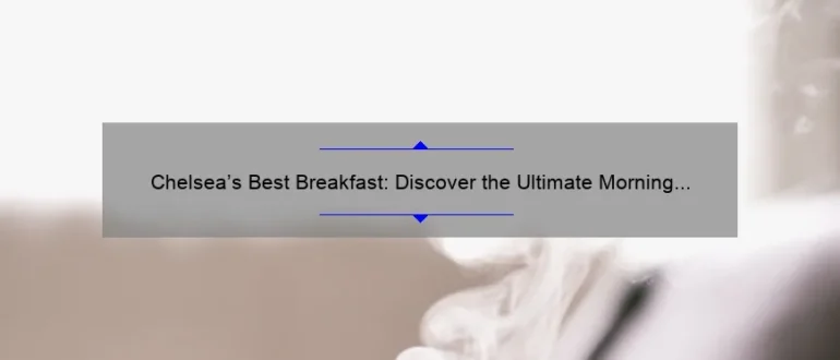 Chelsea’s Best Breakfast: Discover the Ultimate Morning Delights