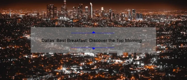 Dallas’ Best Breakfast: Discover the Top Morning Eateries in the City