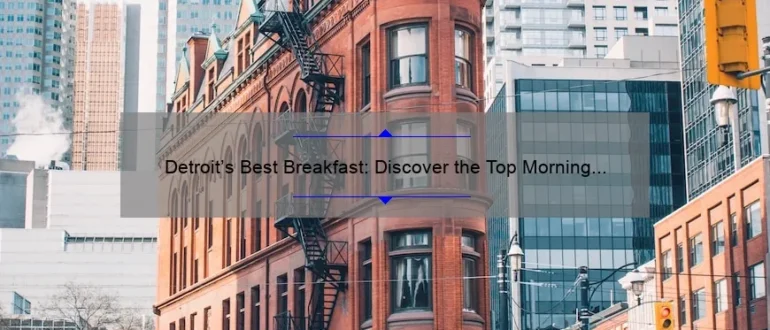 Detroit’s Best Breakfast: Discover the Top Morning Eateries in Motor City