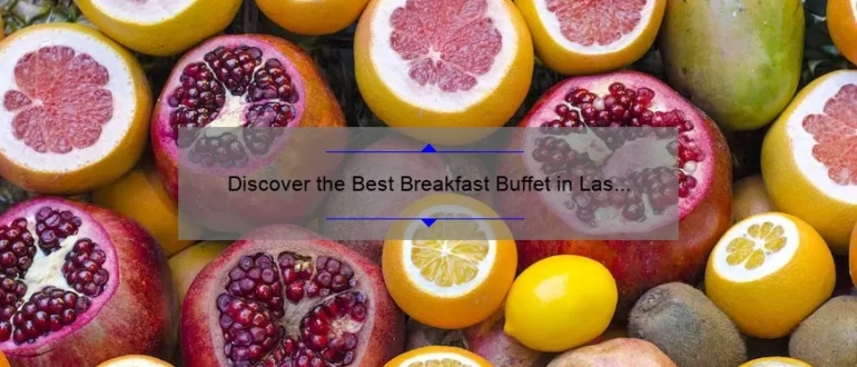 Discover the Best Breakfast Buffet in Las Vegas Off the Strip: A Food Lover’s Paradise!