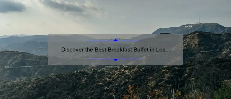 Discover the Best Breakfast Buffet in Los Angeles: A Delectable Morning Feast