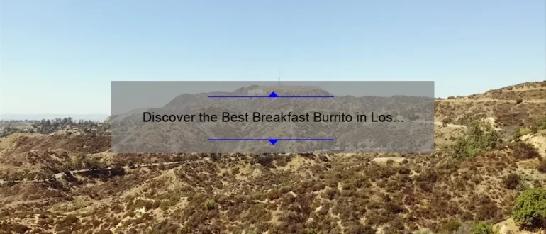 Discover the Best Breakfast Burrito in Los Angeles: A Mouthwatering Guide