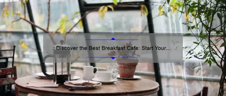 Discover the Best Breakfast Cafe: Start Your Day Right with Our Top Picks