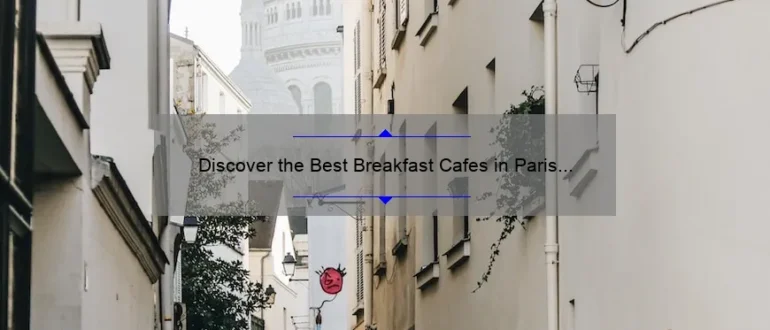Discover the Best Breakfast Cafes in Paris for a Memorable Morning Experience