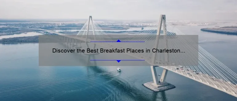 Discover the Best Breakfast Places in Charleston SC for a Memorable Morning Meal