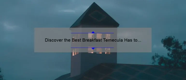 Discover the Best Breakfast Temecula Has to Offer: A Delicious Morning Delight!