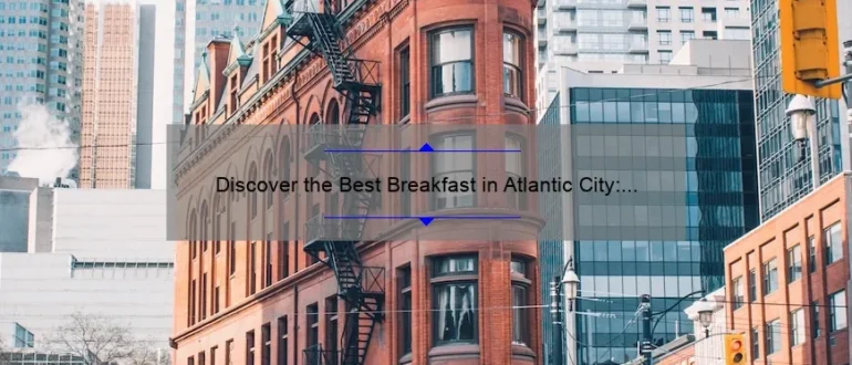 Discover the Best Breakfast in Atlantic City: A Delicious Start to Your Day!