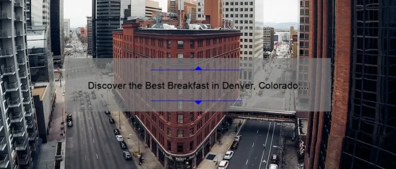 Discover the Best Breakfast in Denver, Colorado: A Foodie’s Guide