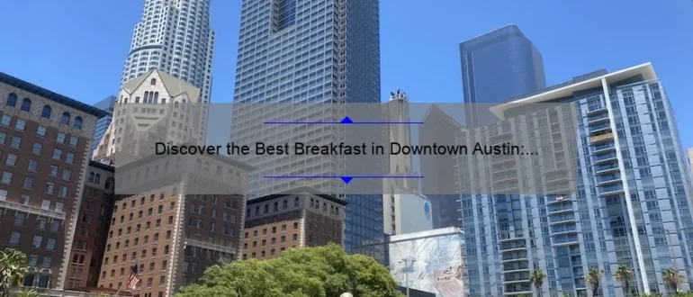 Discover the Best Breakfast in Downtown Austin: A Foodie’s Guide