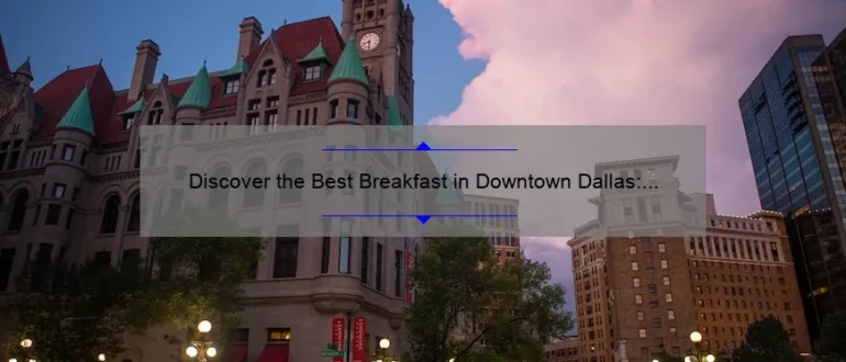 Discover the Best Breakfast in Downtown Dallas: A Foodie’s Guide