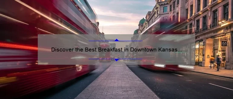 Discover the Best Breakfast in Downtown Kansas City: A Delicious Morning Delight!