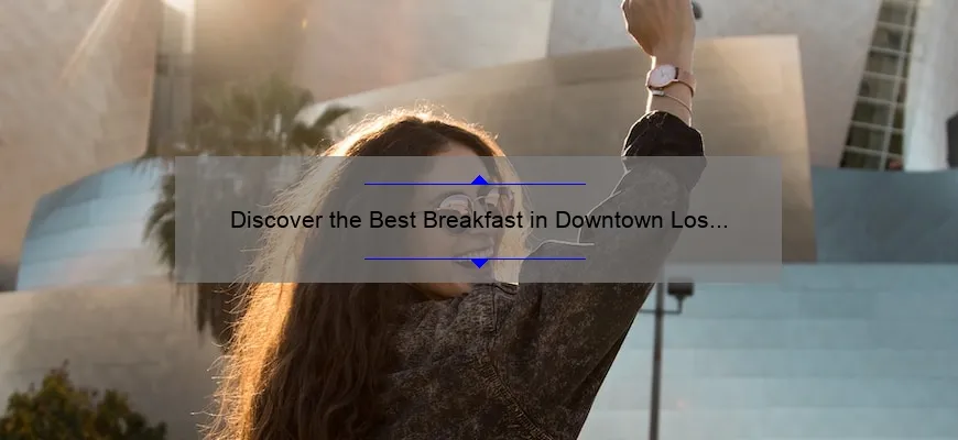 Discover the Best Breakfast in Downtown Los Angeles: A Foodie’s Guide