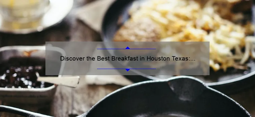 Discover the Best Breakfast in Houston Texas: A Mouthwatering Guide