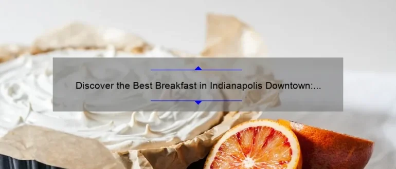 Discover the Best Breakfast in Indianapolis Downtown: A Food Lover’s Guide