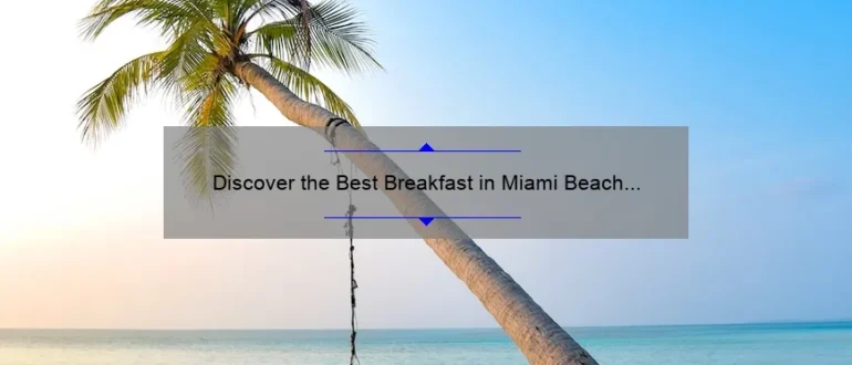 Discover the Best Breakfast in Miami Beach with a View: A Scenic Culinary Delight