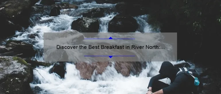 Discover the Best Breakfast in River North: Top Picks for a Delicious Morning Meal