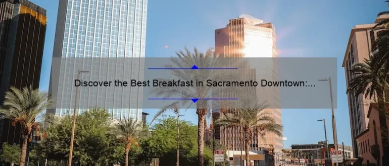 Discover the Best Breakfast in Sacramento Downtown: A Delicious Morning Delight!