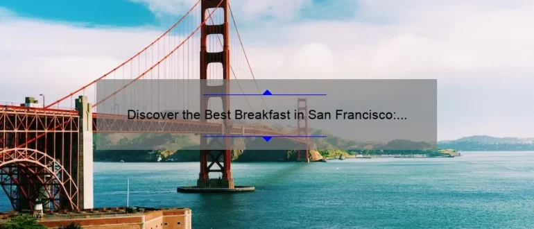 Discover the Best Breakfast in San Francisco: Top Picks and Hidden Gems